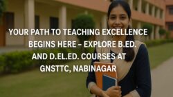 Your Path to Teaching Excellence Begins Here – Explore B.Ed. and D.El.Ed. Courses at GNSTTC, Nabinagar