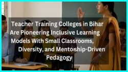 Teacher Training Colleges in Bihar Are Pioneering Inclusive Learning Models With Small Classrooms, Diversity, and Mentorship-Driven Pedagogy